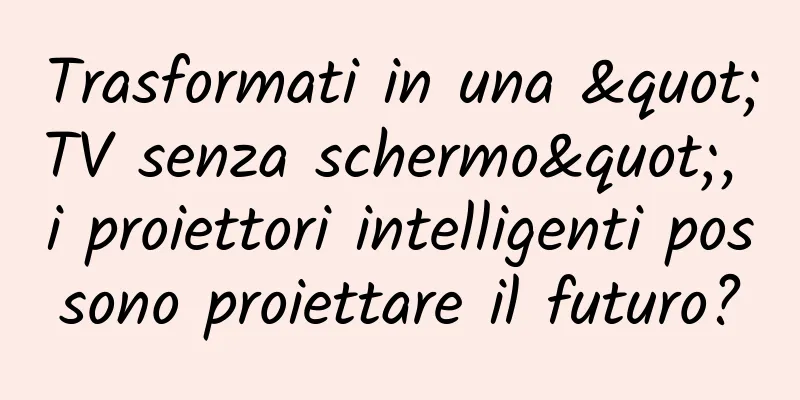 Trasformati in una "TV senza schermo", i proiettori intelligenti possono proiettare il futuro?
