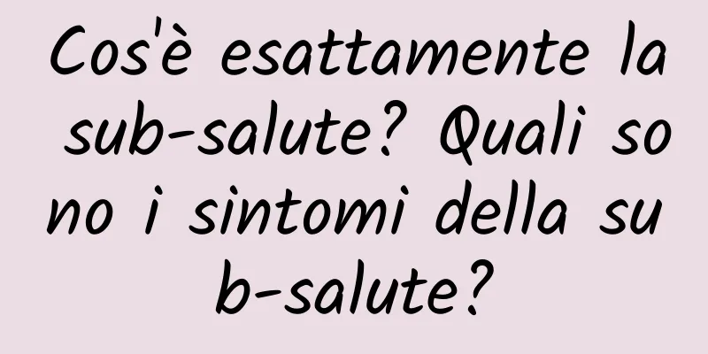Cos'è esattamente la sub-salute? Quali sono i sintomi della sub-salute?