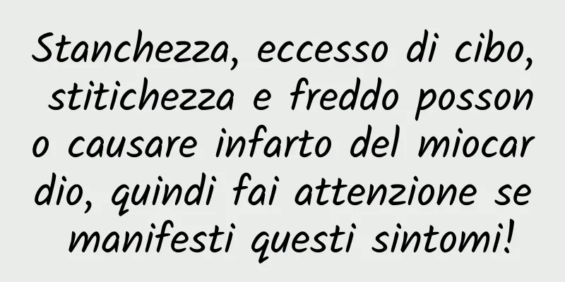 Stanchezza, eccesso di cibo, stitichezza e freddo possono causare infarto del miocardio, quindi fai attenzione se manifesti questi sintomi!