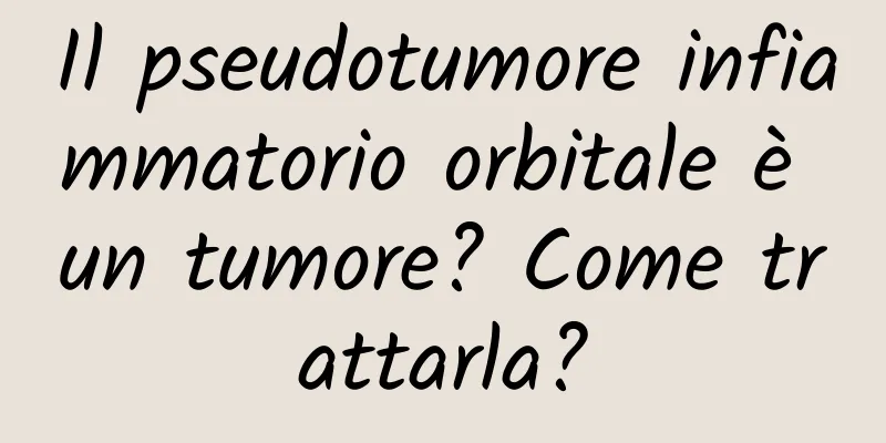 Il pseudotumore infiammatorio orbitale è un tumore? Come trattarla?