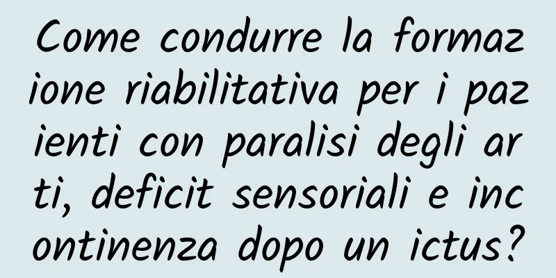 Come condurre la formazione riabilitativa per i pazienti con paralisi degli arti, deficit sensoriali e incontinenza dopo un ictus?