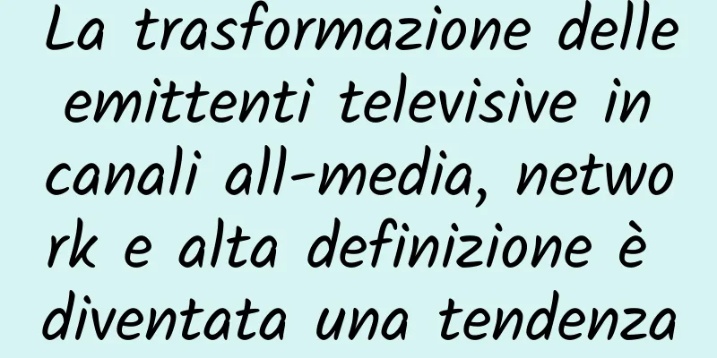 La trasformazione delle emittenti televisive in canali all-media, network e alta definizione è diventata una tendenza