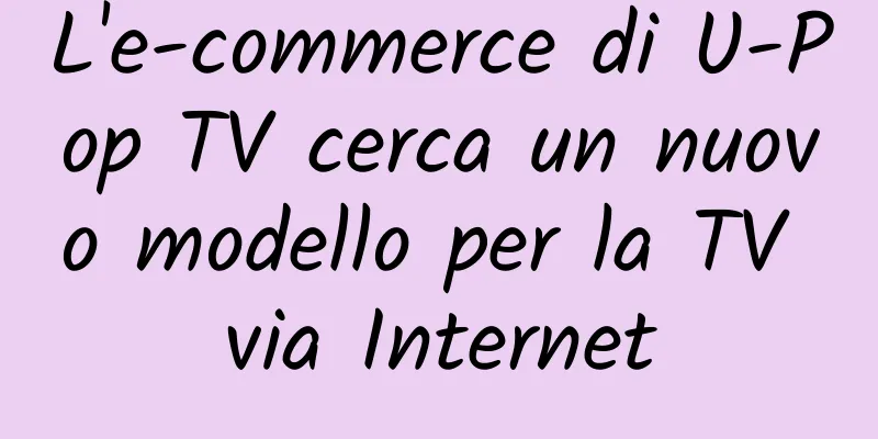 L'e-commerce di U-Pop TV cerca un nuovo modello per la TV via Internet