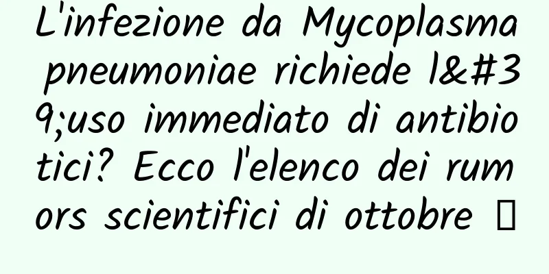 L'infezione da Mycoplasma pneumoniae richiede l'uso immediato di antibiotici? Ecco l'elenco dei rumors scientifici di ottobre →