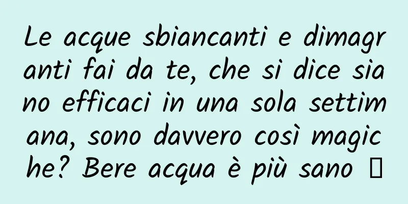 Le acque sbiancanti e dimagranti fai da te, che si dice siano efficaci in una sola settimana, sono davvero così magiche? Bere acqua è più sano →