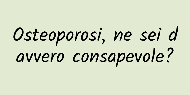 Osteoporosi, ne sei davvero consapevole?