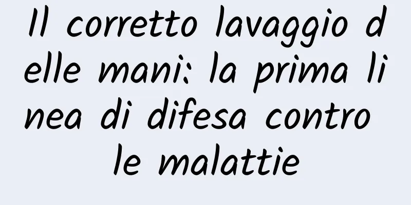 Il corretto lavaggio delle mani: la prima linea di difesa contro le malattie