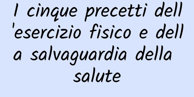 I cinque precetti dell'esercizio fisico e della salvaguardia della salute