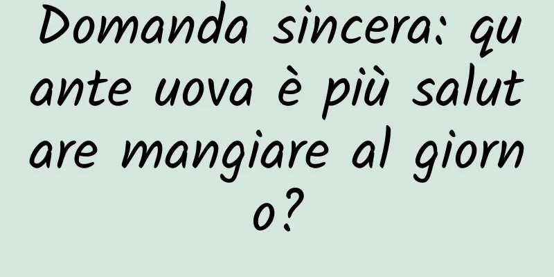 Domanda sincera: quante uova è più salutare mangiare al giorno?