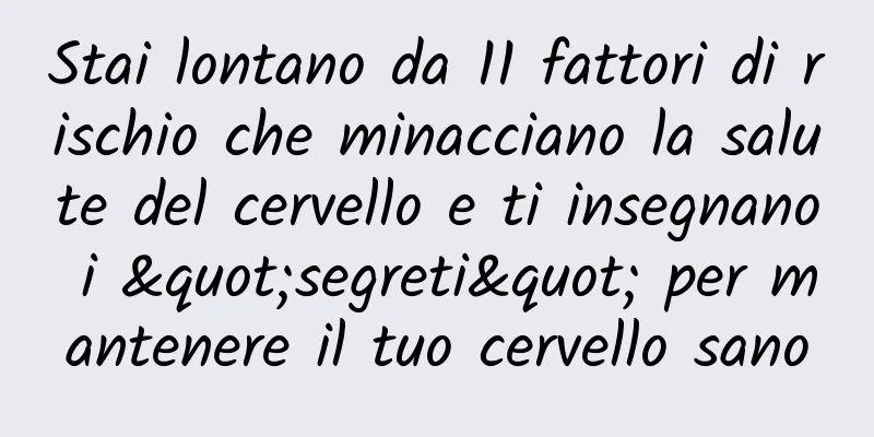Stai lontano da 11 fattori di rischio che minacciano la salute del cervello e ti insegnano i "segreti" per mantenere il tuo cervello sano
