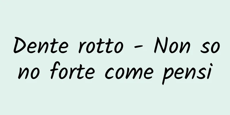 Dente rotto - Non sono forte come pensi