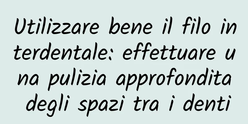 Utilizzare bene il filo interdentale: effettuare una pulizia approfondita degli spazi tra i denti