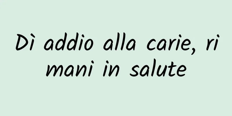 Dì addio alla carie, rimani in salute