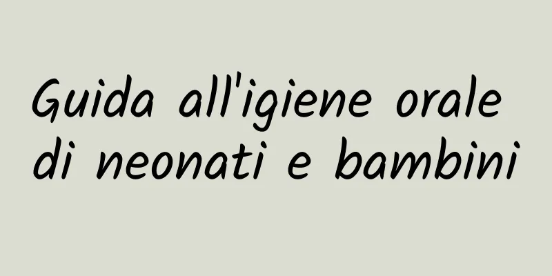 Guida all'igiene orale di neonati e bambini