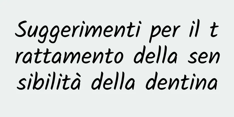 Suggerimenti per il trattamento della sensibilità della dentina