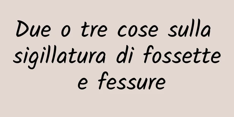 Due o tre cose sulla sigillatura di fossette e fessure
