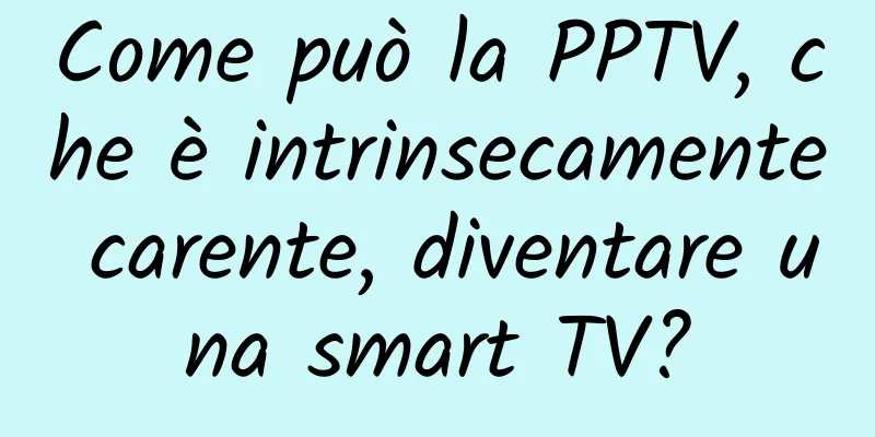 Come può la PPTV, che è intrinsecamente carente, diventare una smart TV?