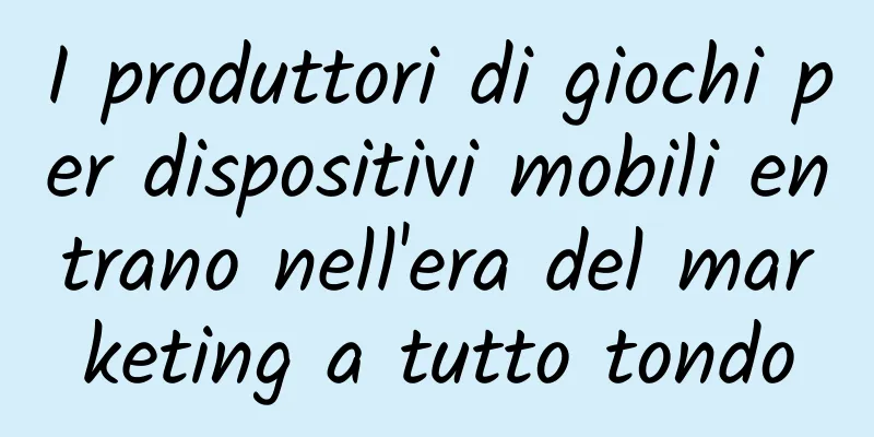 I produttori di giochi per dispositivi mobili entrano nell'era del marketing a tutto tondo