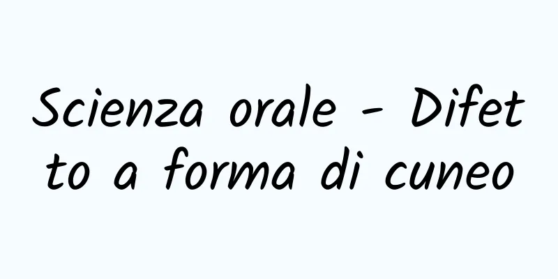 Scienza orale - Difetto a forma di cuneo