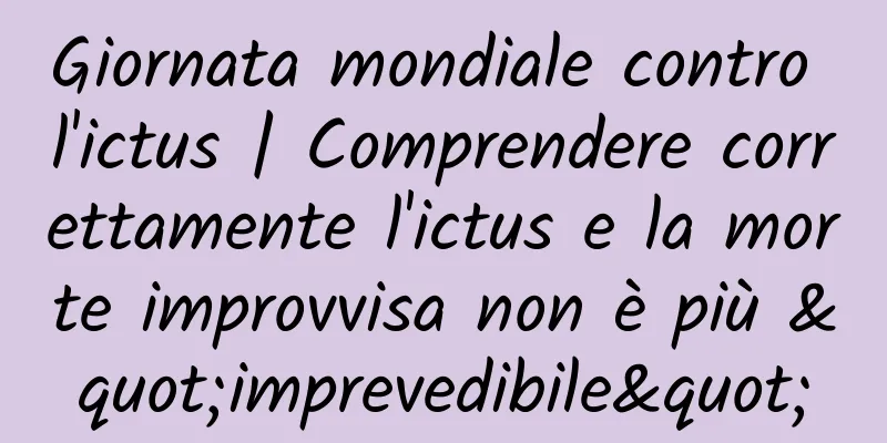 Giornata mondiale contro l'ictus | Comprendere correttamente l'ictus e la morte improvvisa non è più "imprevedibile"