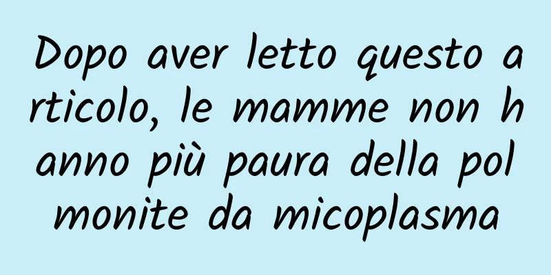 Dopo aver letto questo articolo, le mamme non hanno più paura della polmonite da micoplasma
