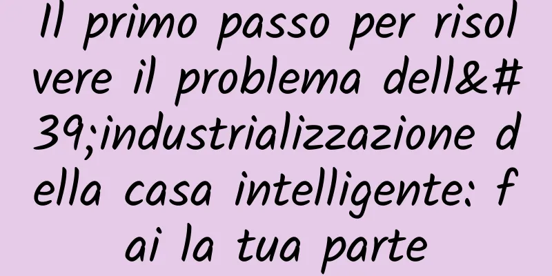 Il primo passo per risolvere il problema dell'industrializzazione della casa intelligente: fai la tua parte