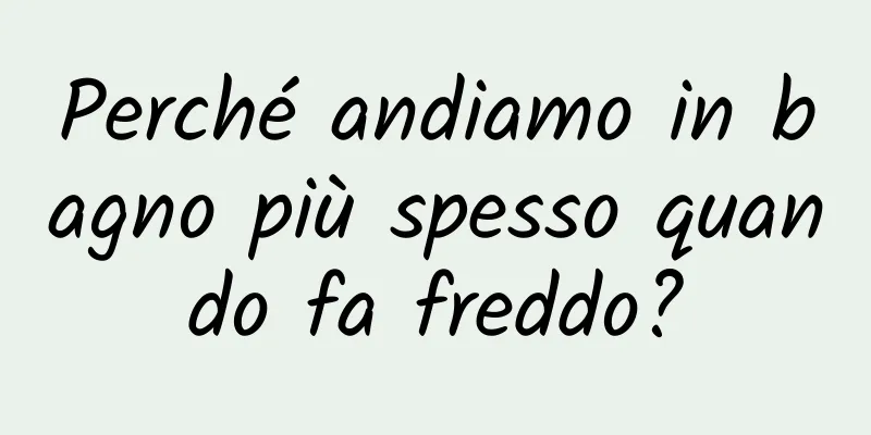 Perché andiamo in bagno più spesso quando fa freddo?