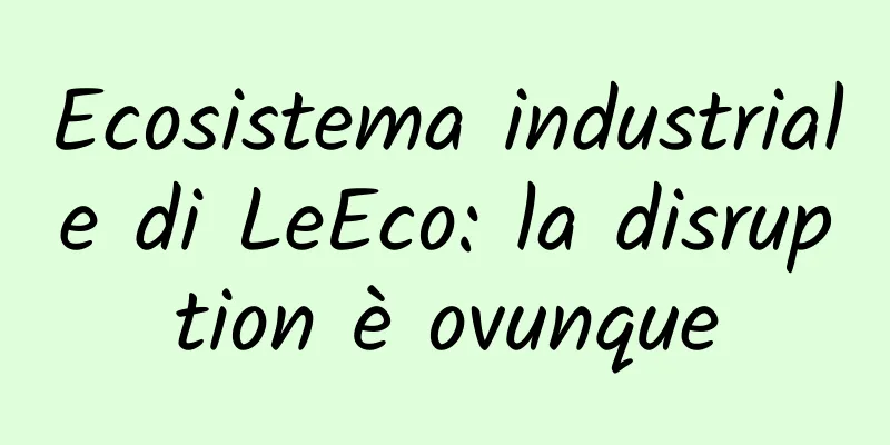 Ecosistema industriale di LeEco: la disruption è ovunque