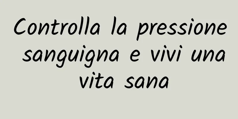 Controlla la pressione sanguigna e vivi una vita sana
