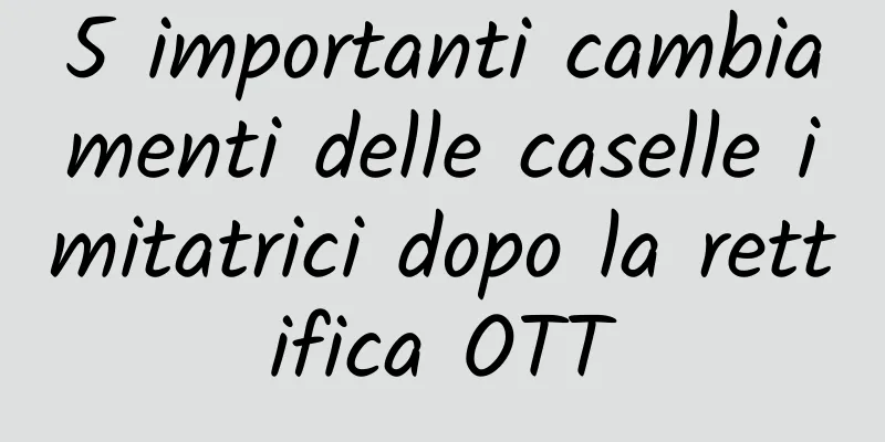 5 importanti cambiamenti delle caselle imitatrici dopo la rettifica OTT