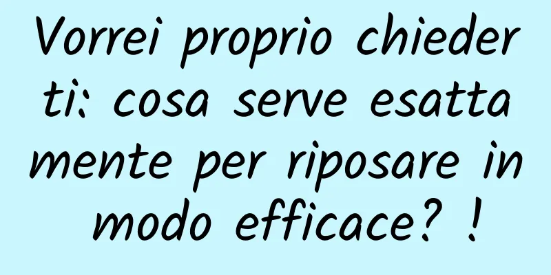 Vorrei proprio chiederti: cosa serve esattamente per riposare in modo efficace? !