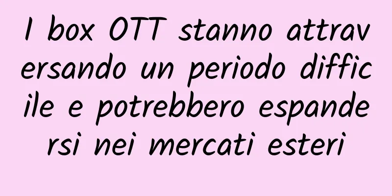 I box OTT stanno attraversando un periodo difficile e potrebbero espandersi nei mercati esteri