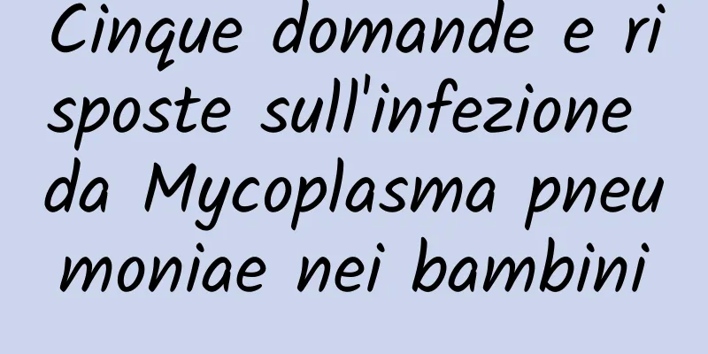 Cinque domande e risposte sull'infezione da Mycoplasma pneumoniae nei bambini