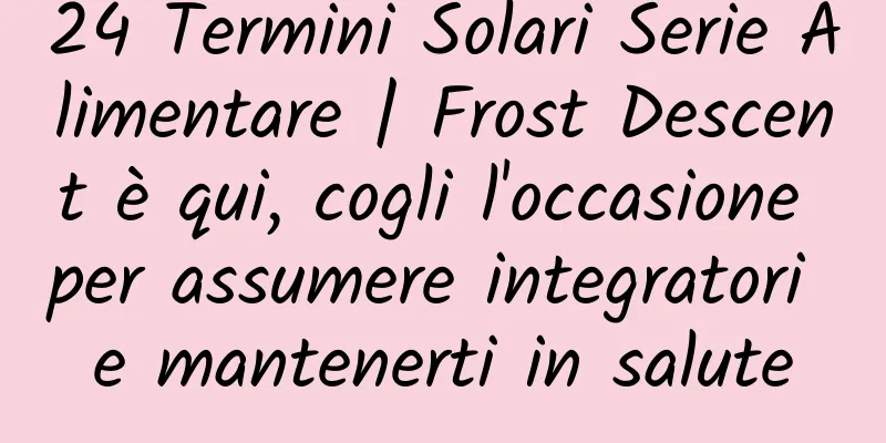 24 Termini Solari Serie Alimentare | Frost Descent è qui, cogli l'occasione per assumere integratori e mantenerti in salute