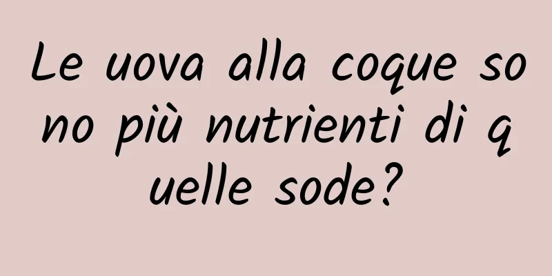Le uova alla coque sono più nutrienti di quelle sode?