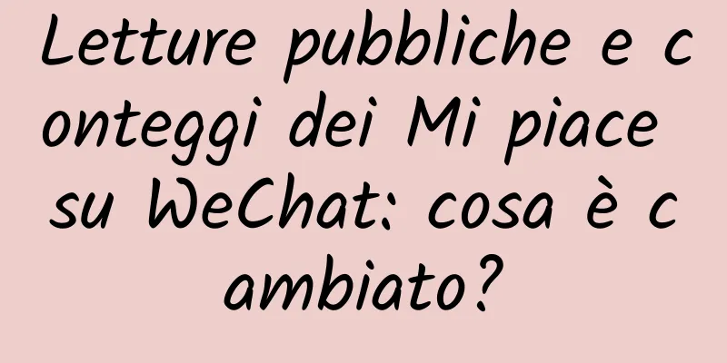 Letture pubbliche e conteggi dei Mi piace su WeChat: cosa è cambiato?