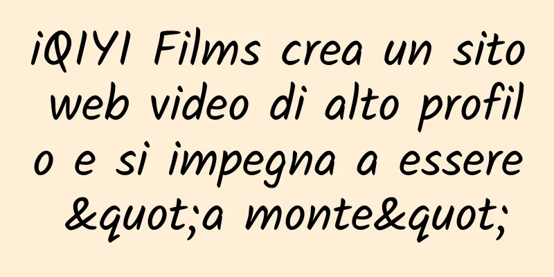 iQIYI Films crea un sito web video di alto profilo e si impegna a essere "a monte"