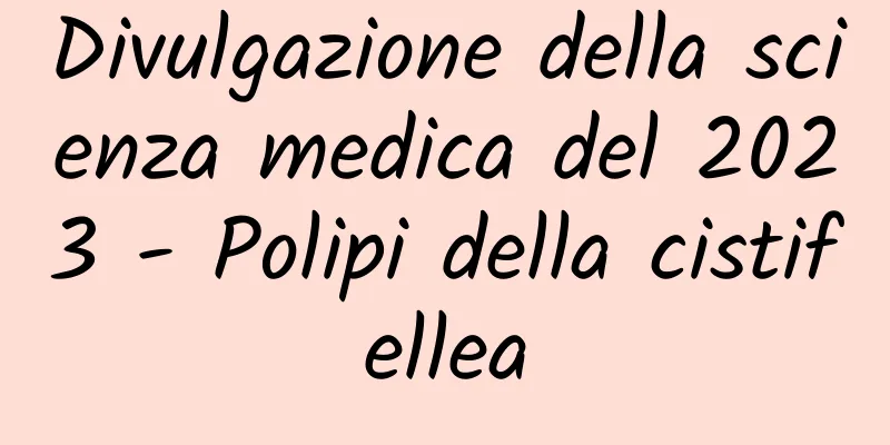 Divulgazione della scienza medica del 2023 - Polipi della cistifellea