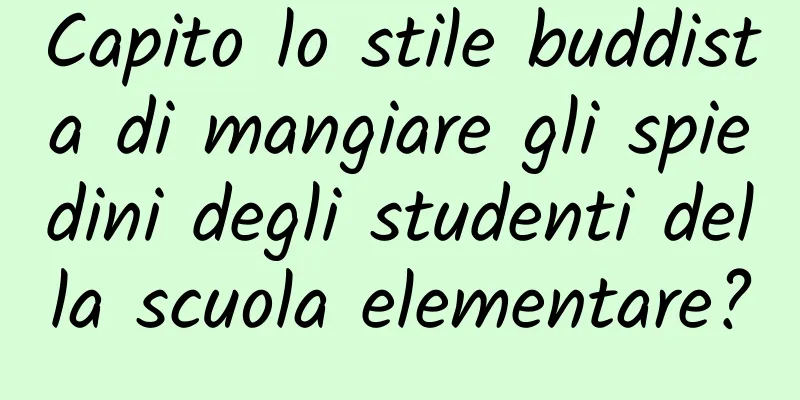 Capito lo stile buddista di mangiare gli spiedini degli studenti della scuola elementare?