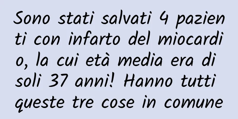 Sono stati salvati 4 pazienti con infarto del miocardio, la cui età media era di soli 37 anni! Hanno tutti queste tre cose in comune