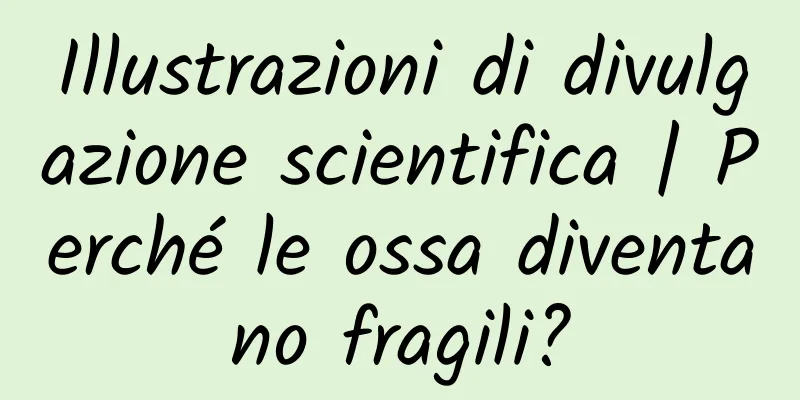 Illustrazioni di divulgazione scientifica | Perché le ossa diventano fragili?