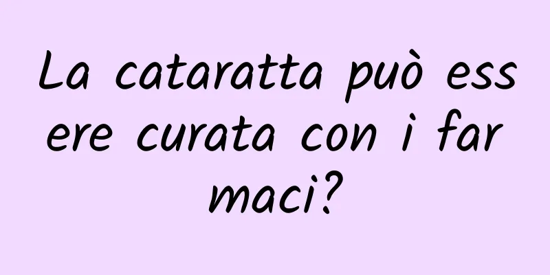 La cataratta può essere curata con i farmaci?