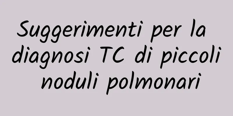 Suggerimenti per la diagnosi TC di piccoli noduli polmonari