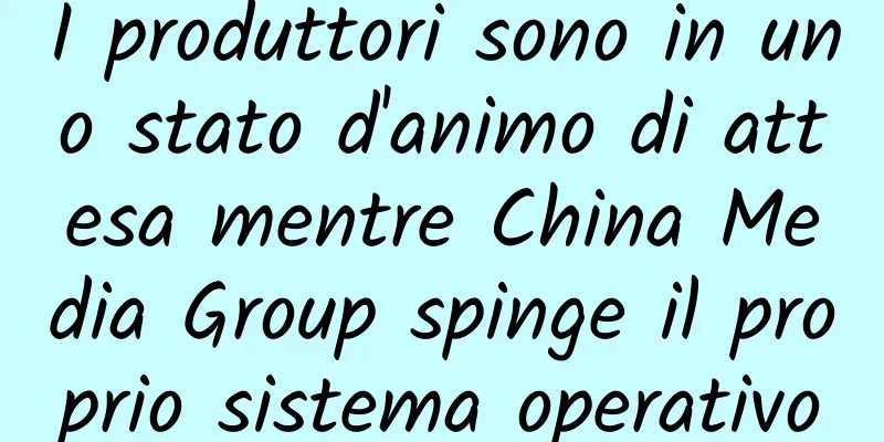 I produttori sono in uno stato d'animo di attesa mentre China Media Group spinge il proprio sistema operativo