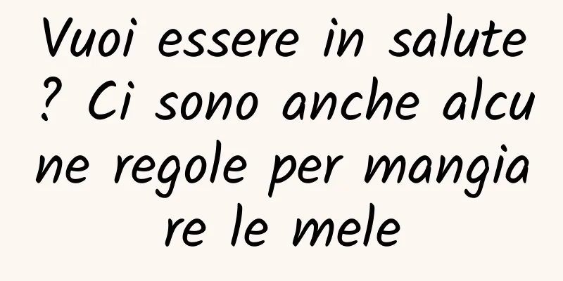 Vuoi essere in salute? Ci sono anche alcune regole per mangiare le mele