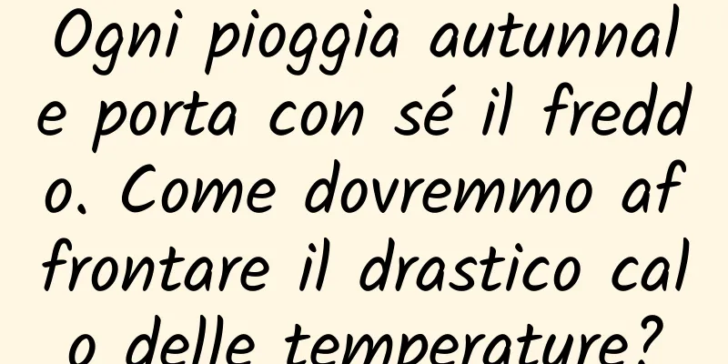 Ogni pioggia autunnale porta con sé il freddo. Come dovremmo affrontare il drastico calo delle temperature?