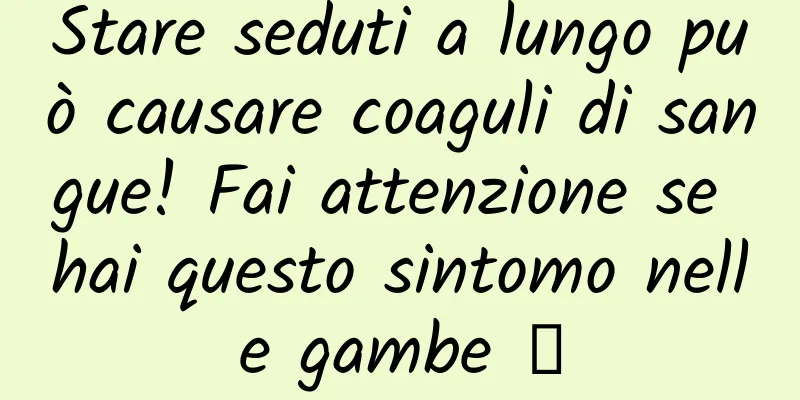 Stare seduti a lungo può causare coaguli di sangue! Fai attenzione se hai questo sintomo nelle gambe →