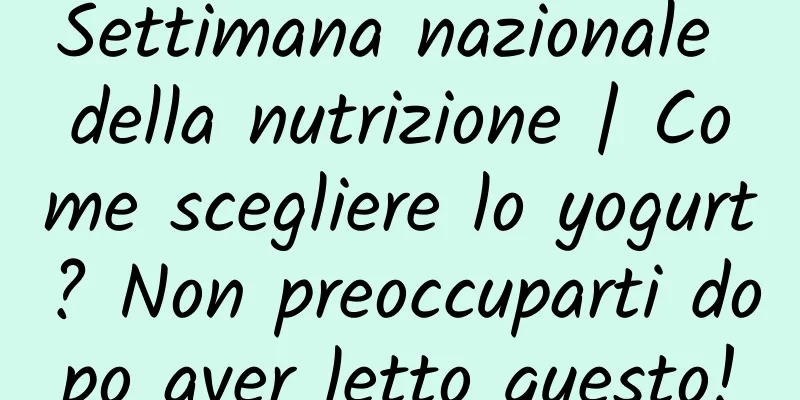 Settimana nazionale della nutrizione | Come scegliere lo yogurt? Non preoccuparti dopo aver letto questo!