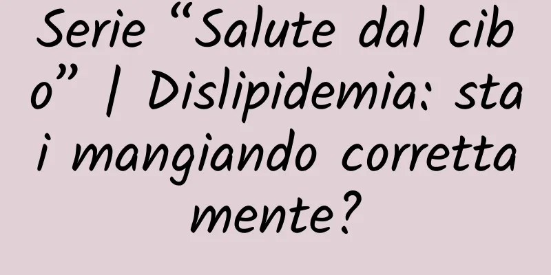Serie “Salute dal cibo” | Dislipidemia: stai mangiando correttamente?