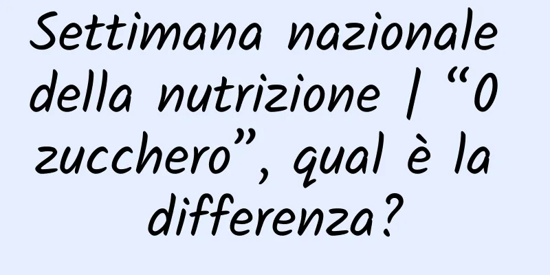 Settimana nazionale della nutrizione | “0 zucchero”, qual è la differenza?